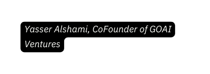 Yasser Alshami CoFounder of GOAI Ventures